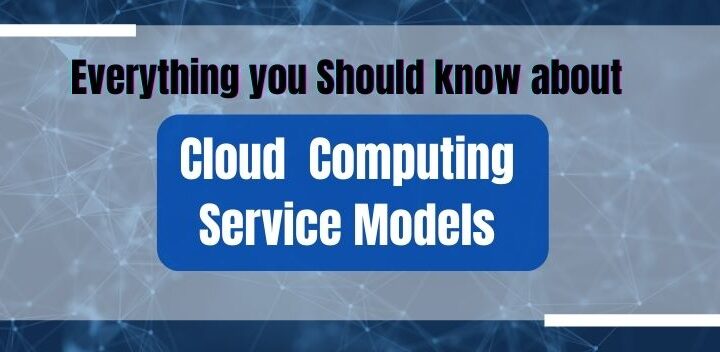 Everything you Should know about Cloud Computing Service Models