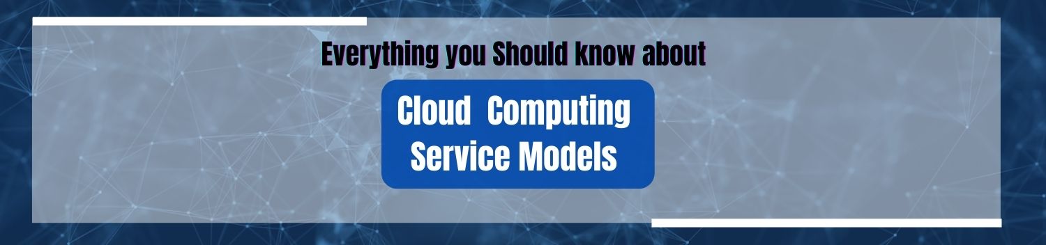 Everything you Should know about Cloud Computing Service Models
