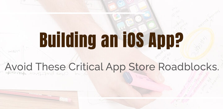 Building an iOS app? Avoid these critical App Store roadblocks