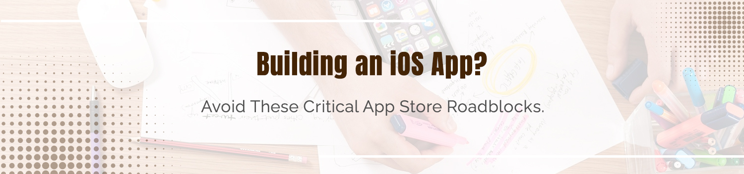 Building an iOS app? Avoid these critical App Store roadblocks