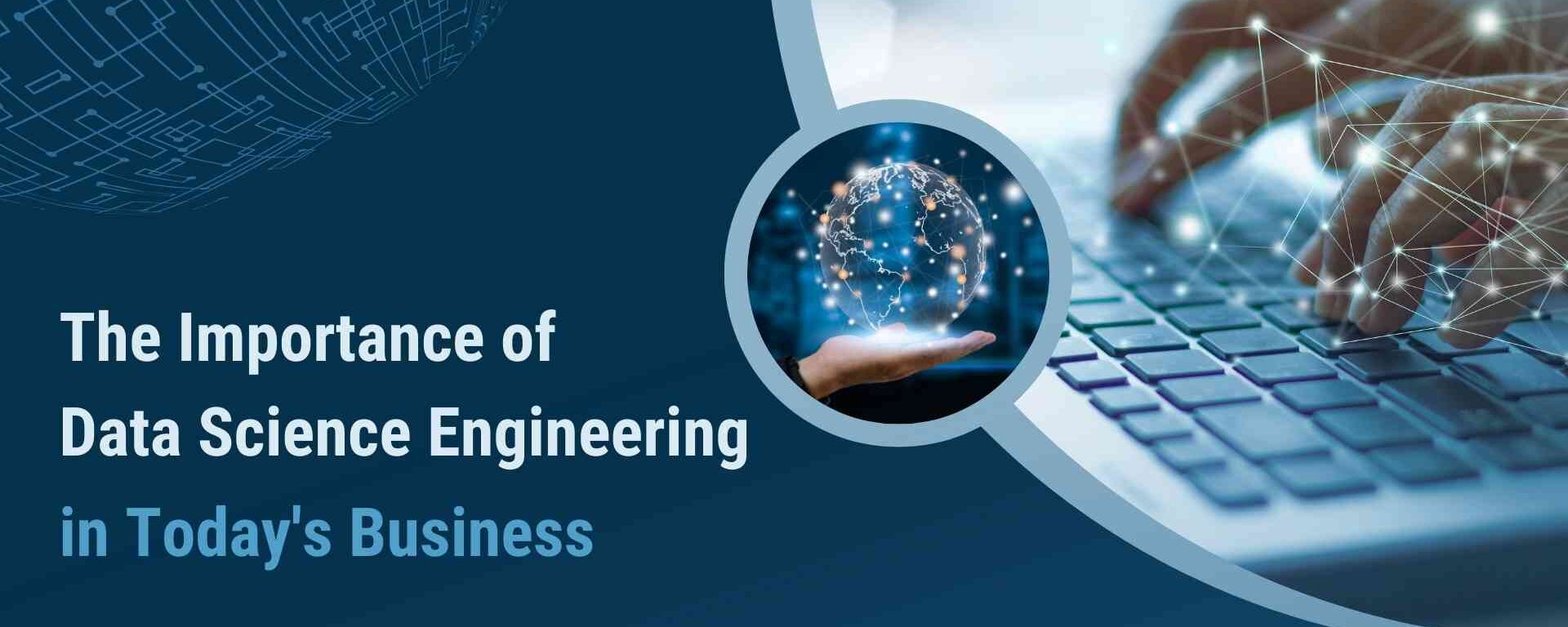 The Importance of Data Science Engineering in Today's Business.